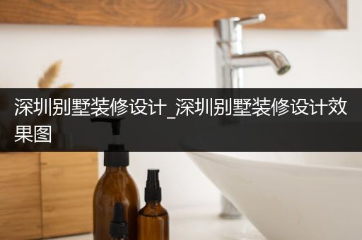 深圳别墅装修设计_深圳别墅装修设计效果图