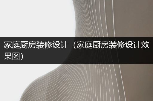 家庭厨房装修设计（家庭厨房装修设计效果图）