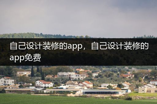 自己设计装修的app，自己设计装修的app免费