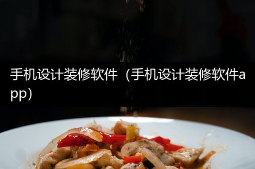 手机设计装修软件（手机设计装修软件app）